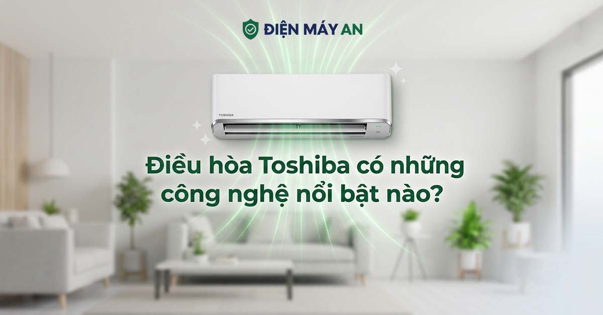 Điều hòa Toshiba có những công nghệ nổi bật nào?